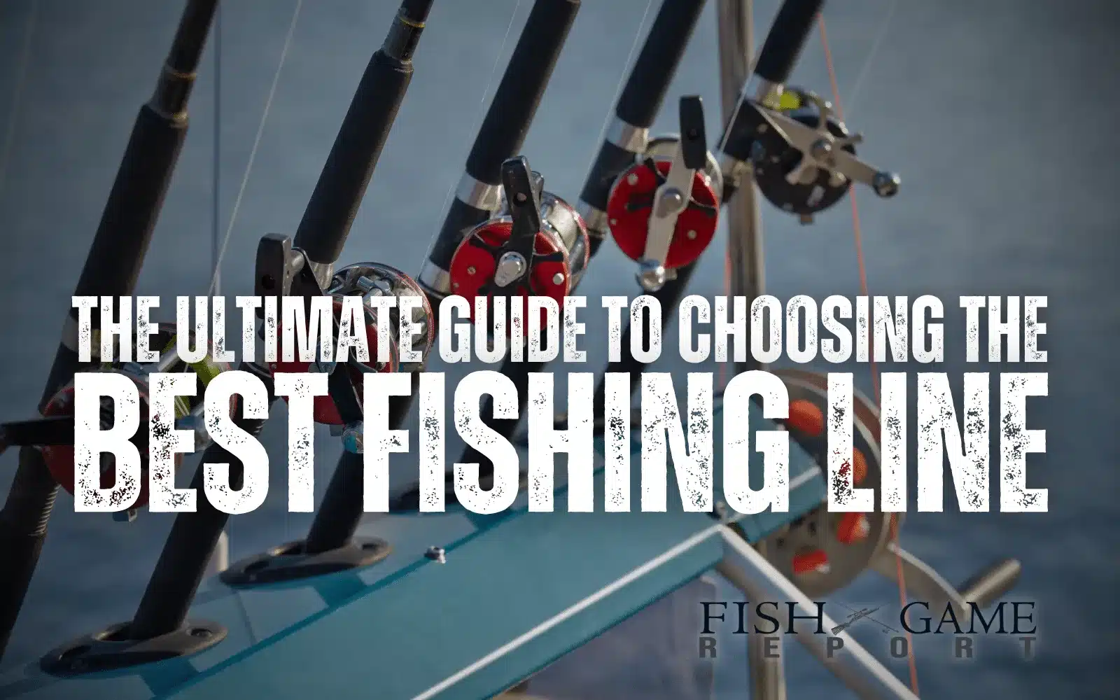 Choosing the Best Fishing Line | Fish and Game Report